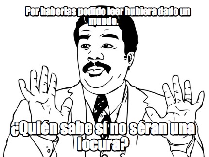 por-haberlas-podido-leer-hubiera-dado-un-mundo.-quin-sabe-s-no-sran-una-locura