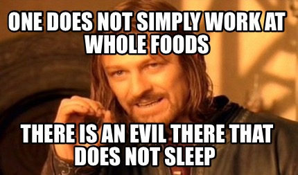 one-does-not-simply-work-at-whole-foods-there-is-an-evil-there-that-does-not-sle