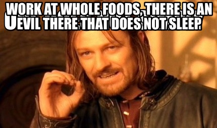 one-does-not-simply-work-at-whole-foods-there-is-an-evil-there-that-does-not-sle6