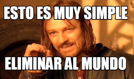 esto-es-muy-simple-eliminar-al-mundo