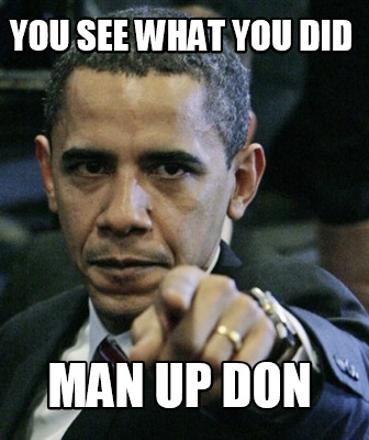 you-see-what-you-did-man-up-don2