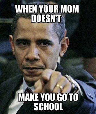 when-your-mom-doesnt-make-you-go-to-school