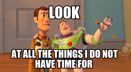 look-at-all-the-things-i-do-not-have-time-for