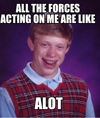all-the-forces-acting-on-me-are-like-alot