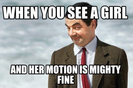 when-you-see-a-girl-and-her-motion-is-mighty-fine