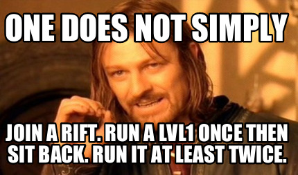 one-does-not-simply-join-a-rift.-run-a-lvl1-once-then-sit-back.-run-it-at-least-