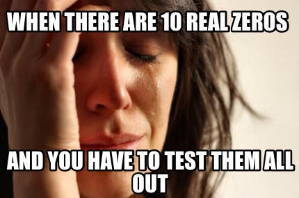 when-there-are-10-real-zeros-and-you-have-to-test-them-all-out