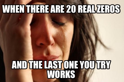 when-there-are-20-real-zeros-and-the-last-one-you-try-works