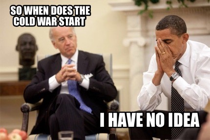 so-when-does-the-cold-war-start-i-have-no-idea