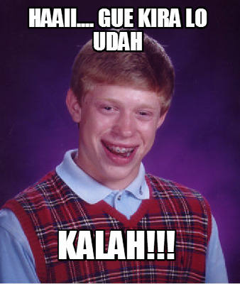 haaii....-gue-kira-lo-udah-kalah