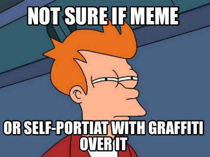 not-sure-if-meme-or-self-portiat-with-graffiti-over-it