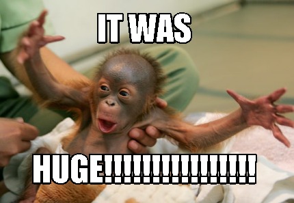 it-was-huge