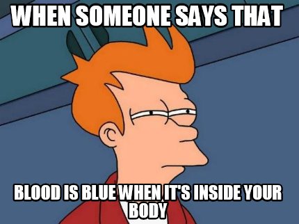 when-someone-says-that-blood-is-blue-when-its-inside-your-body