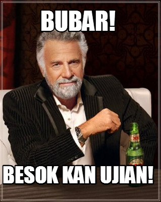 bubar-besok-kan-ujian0