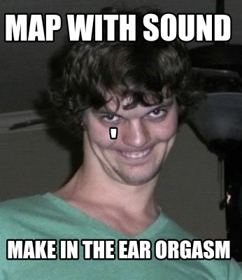 map-with-sound-make-in-the-ear-orgasm-