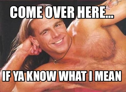 come-over-here...-if-ya-know-what-i-mean