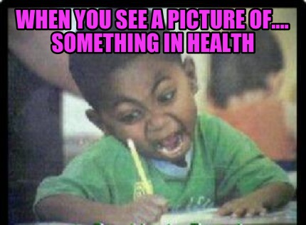 when-you-see-a-picture-of....-something-in-health