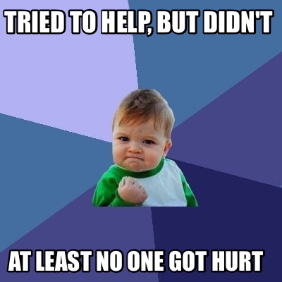 tried-to-help-but-didnt-at-least-no-one-got-hurt