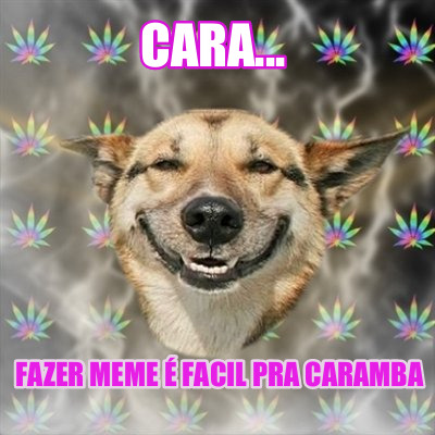 cara...-fazer-meme-facil-pra-caramba