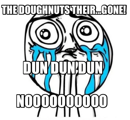 the-doughnuts-their...gone-dun-dun-dun-noooooooooo