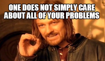 one-does-not-simply-care-about-all-of-your-problems9