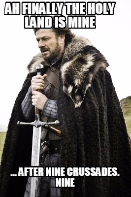 ah-finally-the-holy-land-is-mine-...-after-nine-crussades.-nine