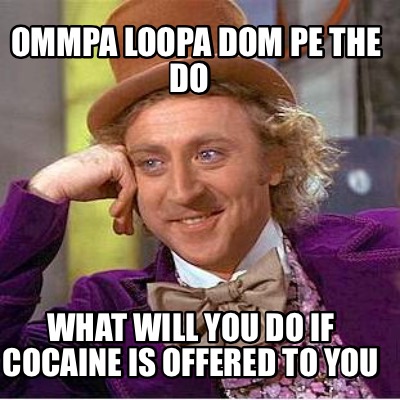 ommpa-loopa-dom-pe-the-do-what-will-you-do-if-cocaine-is-offered-to-you