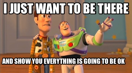 i-just-want-to-be-there-and-show-you-everything-is-going-to-be-ok