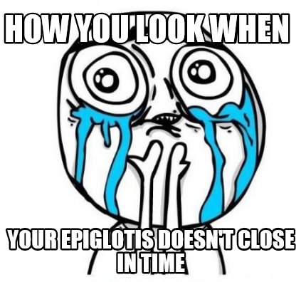 how-you-look-when-your-epiglotis-doesnt-close-in-time