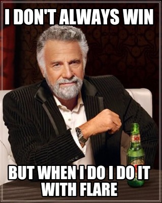 i-dont-always-win-but-when-i-do-i-do-it-with-flare