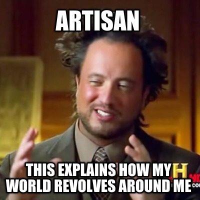 artisan-this-explains-how-my-world-revolves-around-me