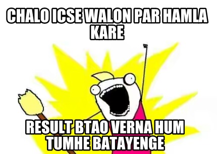 chalo-icse-walon-par-hamla-kare-result-btao-verna-hum-tumhe-batayenge