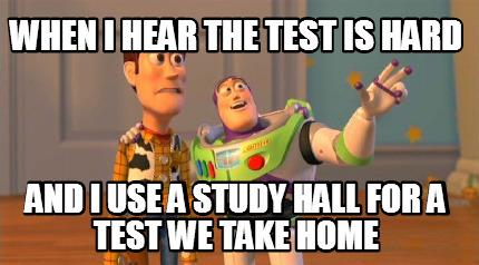 when-i-hear-the-test-is-hard-and-i-use-a-study-hall-for-a-test-we-take-home