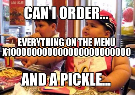 can-i-order...-and-a-pickle...-everything-on-the-menu-x100000000000000000000000