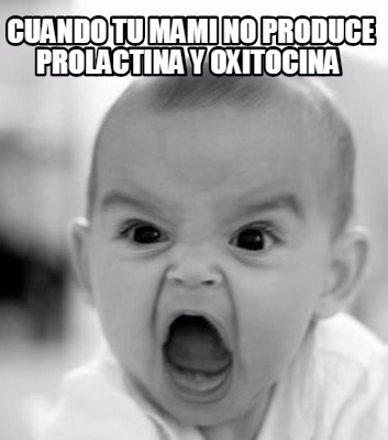 cuando-tu-mami-no-produce-prolactina-y-oxitocina