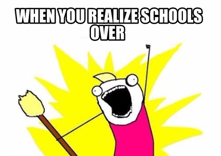 when-you-realize-schools-over