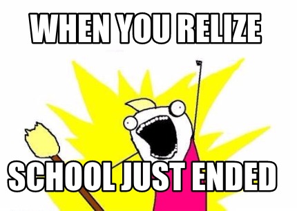 when-you-relize-school-just-ended