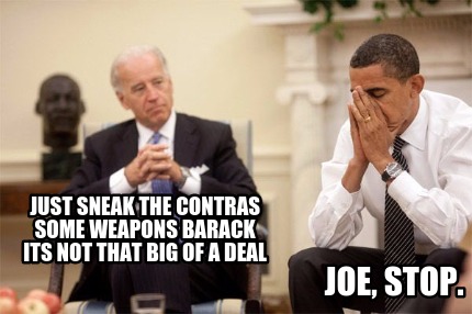just-sneak-the-contras-some-weapons-barack-its-not-that-big-of-a-deal-joe-stop