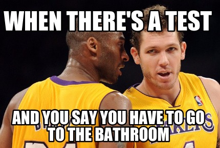 when-theres-a-test-and-you-say-you-have-to-go-to-the-bathroom