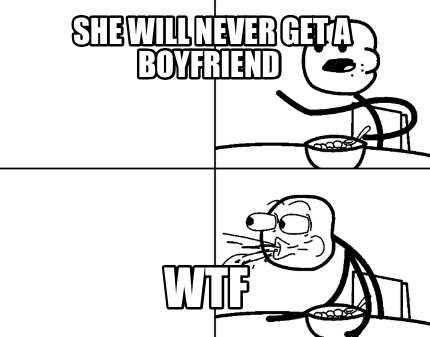 she-will-never-get-a-boyfriend-wtf