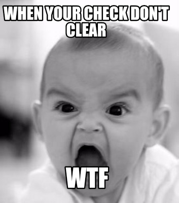 when-your-check-dont-clear-wtf