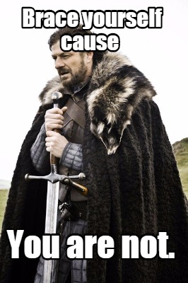 brace-yourself-cause-you-are-not
