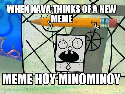 when-nava-thinks-of-a-new-meme-meme-hoy-minominoy