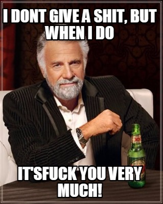 i-dont-give-a-shit-but-when-i-do-itsfuck-you-very-much