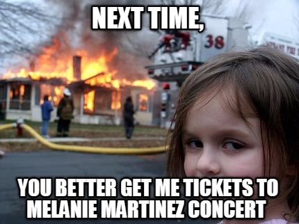 next-time-you-better-get-me-tickets-to-melanie-martinez-concert