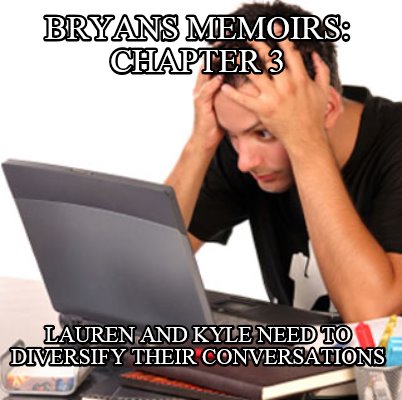 bryans-memoirs-chapter-3-lauren-and-kyle-need-to-diversify-their-conversations