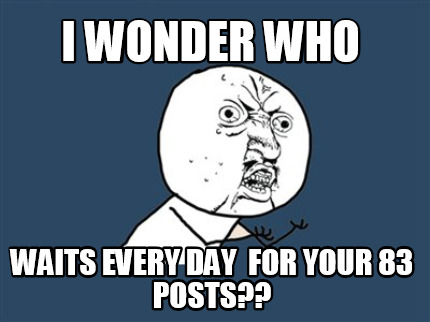 i-wonder-who-waits-every-day-for-your-83-posts