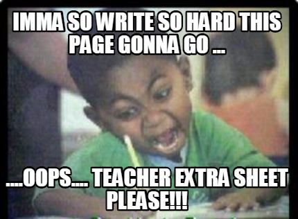 imma-so-write-so-hard-this-page-gonna-go-...-....oops....-teacher-extra-sheet-pl