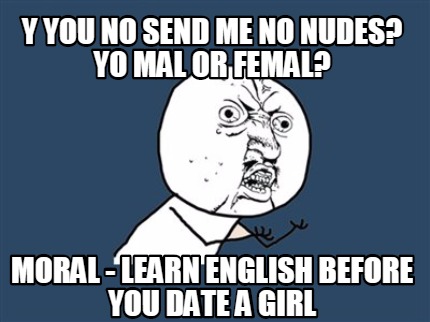y-you-no-send-me-no-nudes-yo-mal-or-femal-moral-learn-english-before-you-date-a-