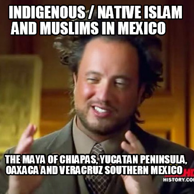 indigenous-native-islam-and-muslims-in-mexico-the-maya-of-chiapas-yucatan-penins